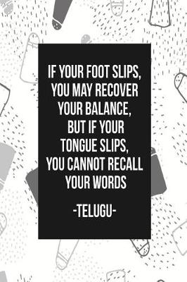 Book cover for If Your Foot Slips, You May Recover Your Balance, But If Your Tongue Slips, You Cannot Recall Your Words