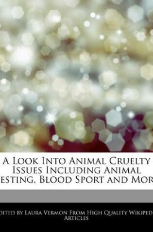 Cover of A Look Into Animal Cruelty Issues Including Animal Testing, Blood Sport and More