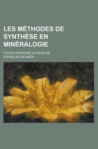 Cover of Les Methodes de Synthese En Mineralogie; Cours Professe Au Museum