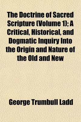 Book cover for The Doctrine of Sacred Scripture (Volume 1); A Critical, Historical, and Dogmatic Inquiry Into the Origin and Nature of the Old and New