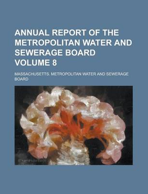 Book cover for Annual Report of the Metropolitan Water and Sewerage Board Volume 8