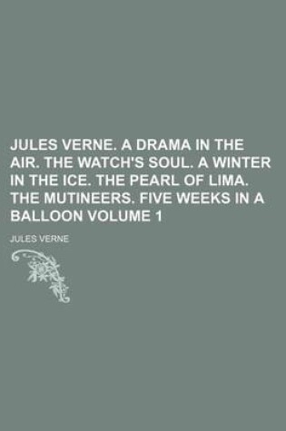 Cover of Jules Verne. a Drama in the Air. the Watch's Soul. a Winter in the Ice. the Pearl of Lima. the Mutineers. Five Weeks in a Balloon Volume 1