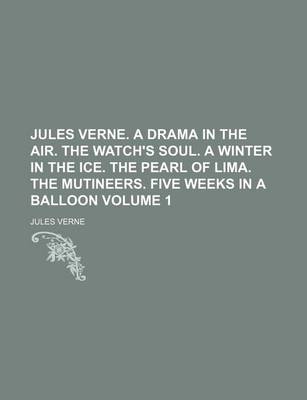 Book cover for Jules Verne. a Drama in the Air. the Watch's Soul. a Winter in the Ice. the Pearl of Lima. the Mutineers. Five Weeks in a Balloon Volume 1