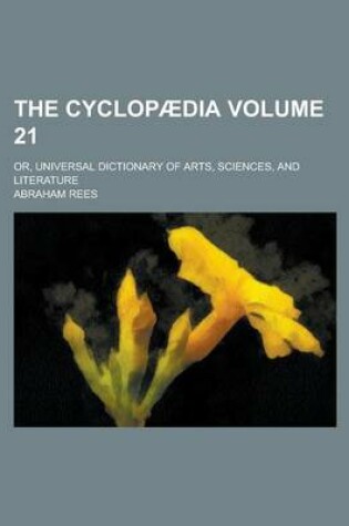 Cover of The Cyclopaedia; Or, Universal Dictionary of Arts, Sciences, and Literature Volume 21