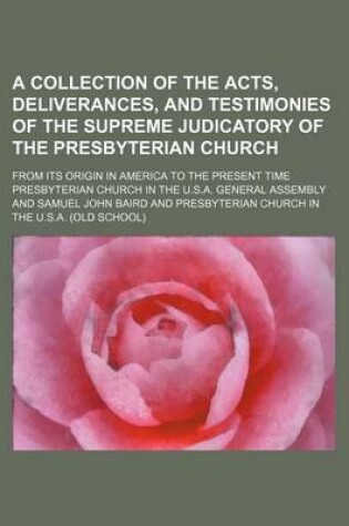 Cover of A Collection of the Acts, Deliverances, and Testimonies of the Supreme Judicatory of the Presbyterian Church; From Its Origin in America to the Present Time