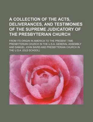 Book cover for A Collection of the Acts, Deliverances, and Testimonies of the Supreme Judicatory of the Presbyterian Church; From Its Origin in America to the Present Time