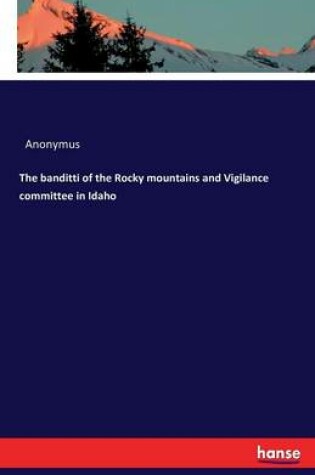 Cover of The banditti of the Rocky mountains and Vigilance committee in Idaho