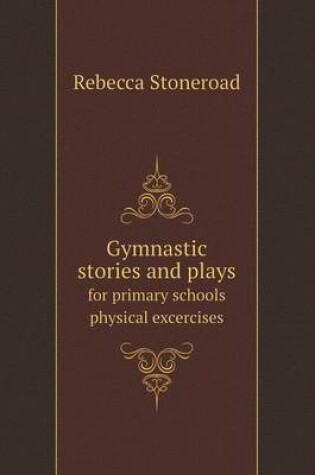 Cover of Gymnastic stories and plays for primary schools physical excercises