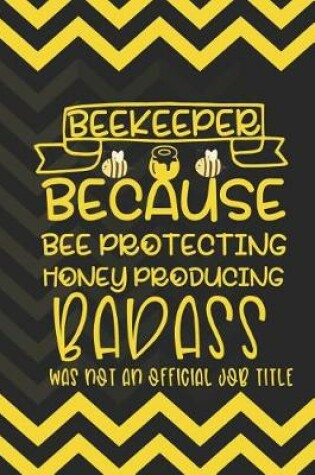 Cover of Beekeeper Because Bee Protecting Honey Producing Badass Was Not An Official Job Title