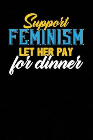 Cover of Support Feminism Let Her Pay For Dinner