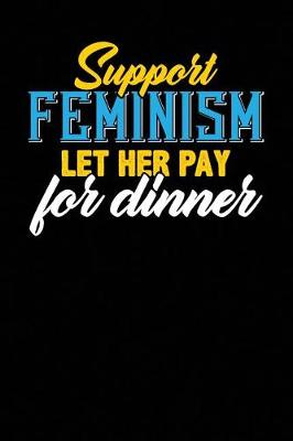 Book cover for Support Feminism Let Her Pay For Dinner