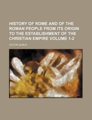 Book cover for History of Rome and of the Roman People from Its Origin to the Establishment of the Christian Empire Volume 1-2