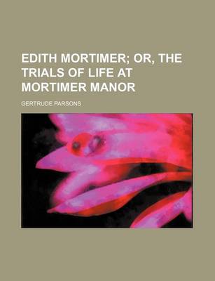 Book cover for Edith Mortimer; Or, the Trials of Life at Mortimer Manor