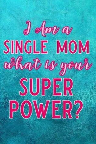 Cover of I Am a Single Mom What Is Your Super Power?