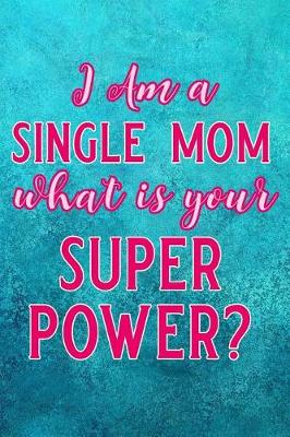 Book cover for I Am a Single Mom What Is Your Super Power?