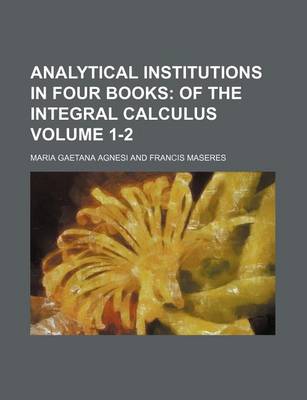 Book cover for Analytical Institutions in Four Books Volume 1-2; Of the Integral Calculus