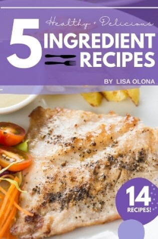 Cover of Healthy + Delicious 5-Ingredient Recipes