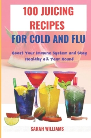 Cover of 100 Juicing Recipes for Cold and Flu