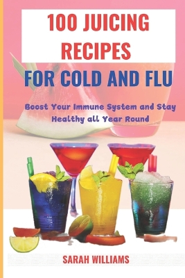 Book cover for 100 Juicing Recipes for Cold and Flu