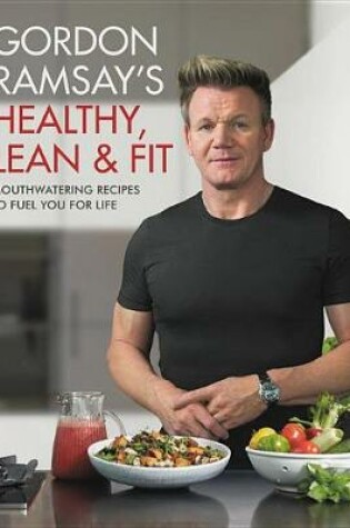 Cover of Gordon Ramsay's Healthy, Lean & Fit