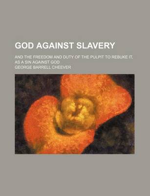 Book cover for God Against Slavery; And the Freedom and Duty of the Pulpit to Rebuke It, as a Sin Against God