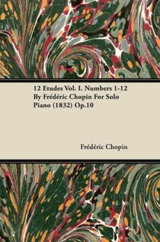 Cover of 12 Etudes Vol. I. Numbers 1-12 by Fr D Ric Chopin for Solo Piano (1832) Op.10