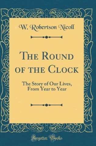 Cover of The Round of the Clock: The Story of Our Lives, From Year to Year (Classic Reprint)