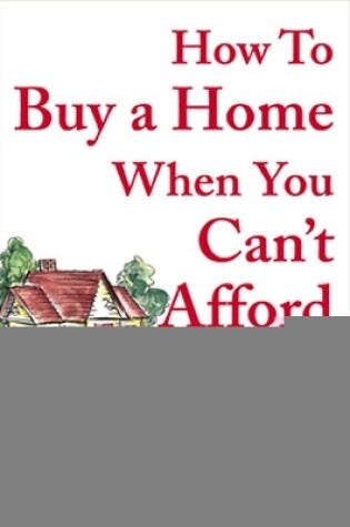 Cover of How to Buy a Home When You Can't Afford It