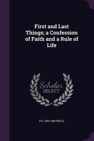 Cover of First and Last Things; A Confession of Faith and a Rule of Life