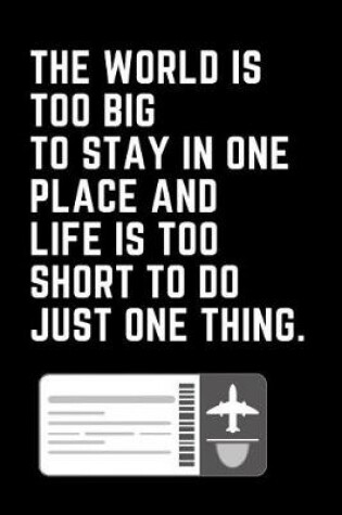 Cover of The World Is Too Big to Stay in One Place and Life Is Too Short to Do Just One Thing