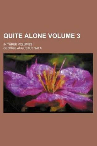 Cover of Quite Alone Volume 3; In Three Volumes