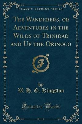 Book cover for The Wanderers, or Adventures in the Wilds of Trinidad and Up the Orinoco (Classic Reprint)