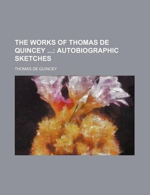 Book cover for The Works of Thomas de Quincey (Volume 14); Autobiographic Sketches