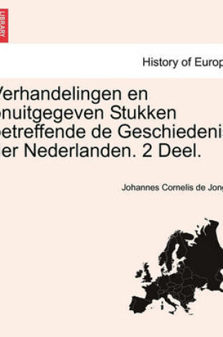 Cover of Verhandelingen En Onuitgegeven Stukken Betreffende de Geschiedenis Der Nederlanden. 2 Deel.