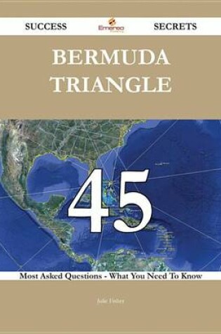 Cover of Bermuda Triangle 45 Success Secrets - 45 Most Asked Questions on Bermuda Triangle - What You Need to Know