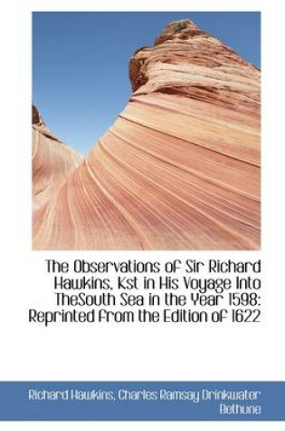 Cover of The Observations of Sir Richard Hawkins, Kst in His Voyage Into Thesouth Sea in the Year 1598