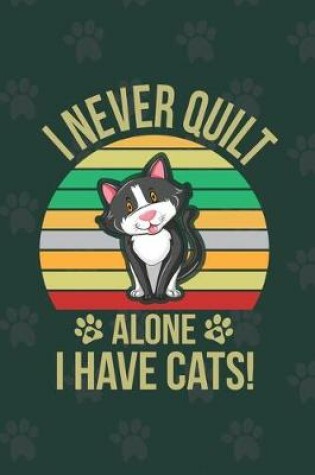 Cover of I Never Quilt Alone I Have Cats!