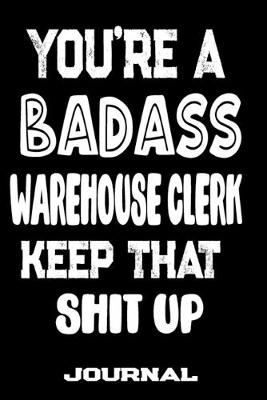 Book cover for You're A Badass Warehouse Clerk Keep That Shit Up