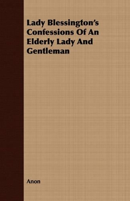 Book cover for Lady Blessington's Confessions Of An Elderly Lady And Gentleman