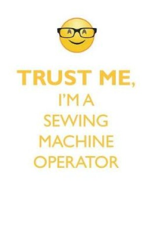 Cover of TRUST ME, I'M A SEWING MACHINE OPERATOR AFFIRMATIONS WORKBOOK Positive Affirmations Workbook. Includes