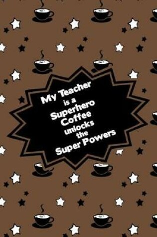 Cover of My Teacher Is a Superhero Coffee Unlocks the Super Powers