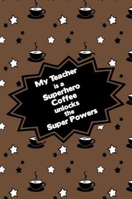 Book cover for My Teacher Is a Superhero Coffee Unlocks the Super Powers