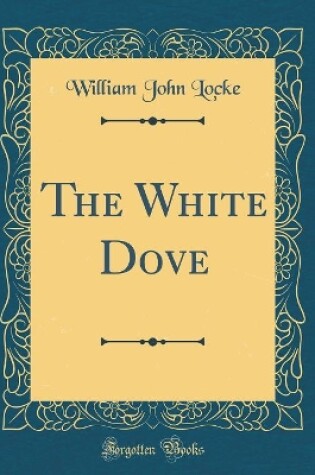 Cover of The White Dove (Classic Reprint)