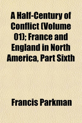 Book cover for A Half-Century of Conflict (Volume 01); France and England in North America, Part Sixth