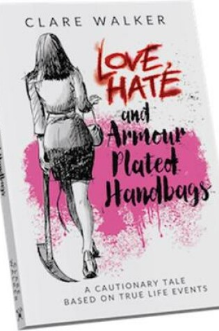 Cover of Love, Hate and Armour Plated Handbags