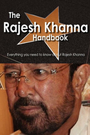 Cover of The Rajesh Khanna Handbook - Everything You Need to Know about Rajesh Khanna