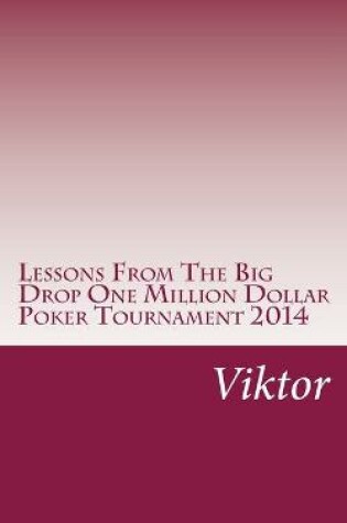 Cover of Lessons From The Big Drop One Million Dollar Poker Tournament 2014