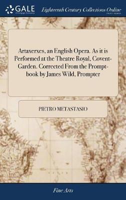 Book cover for Artaxerxes, an English Opera. as It Is Performed at the Theatre Royal, Covent-Garden. Corrected from the Prompt-Book by James Wild, Prompter