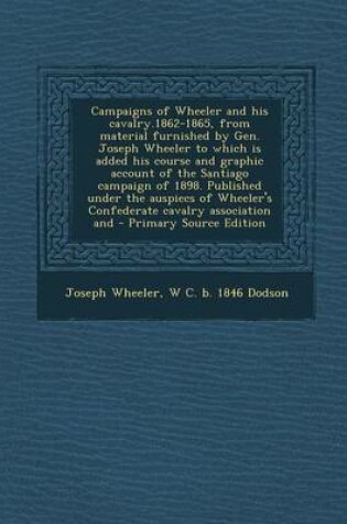 Cover of Campaigns of Wheeler and His Cavalry.1862-1865, from Material Furnished by Gen. Joseph Wheeler to Which Is Added His Course and Graphic Account of the