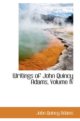 Book cover for Writings of John Quincy Adams, Volume IV